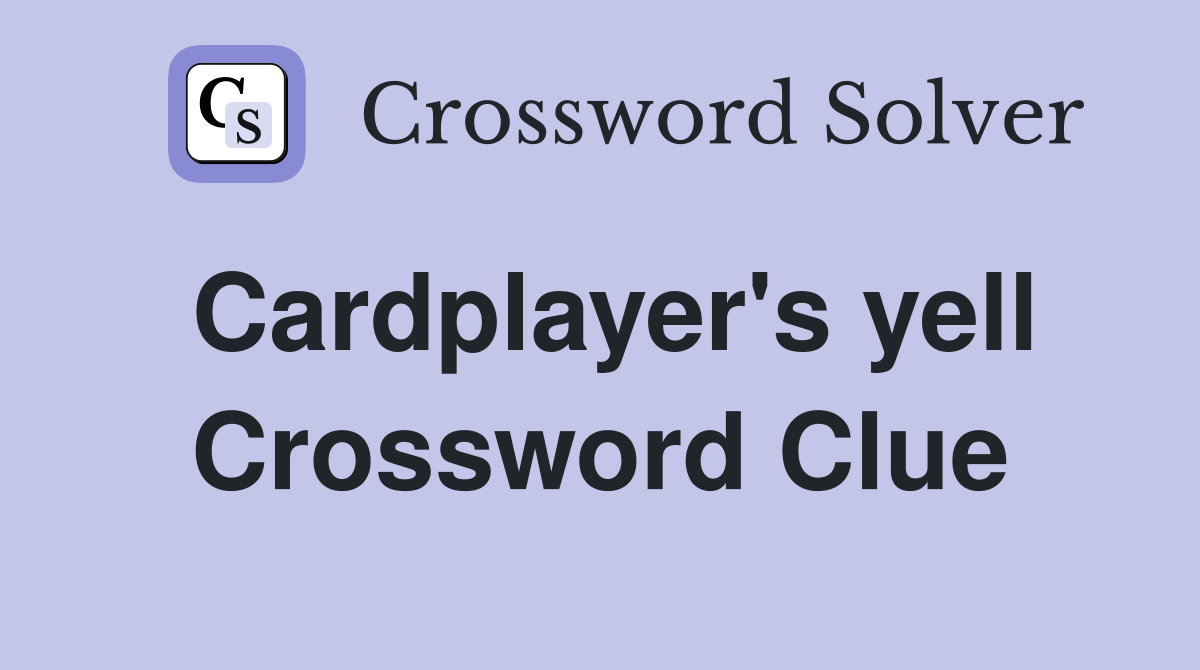 Cardplayer's yell Crossword Clue