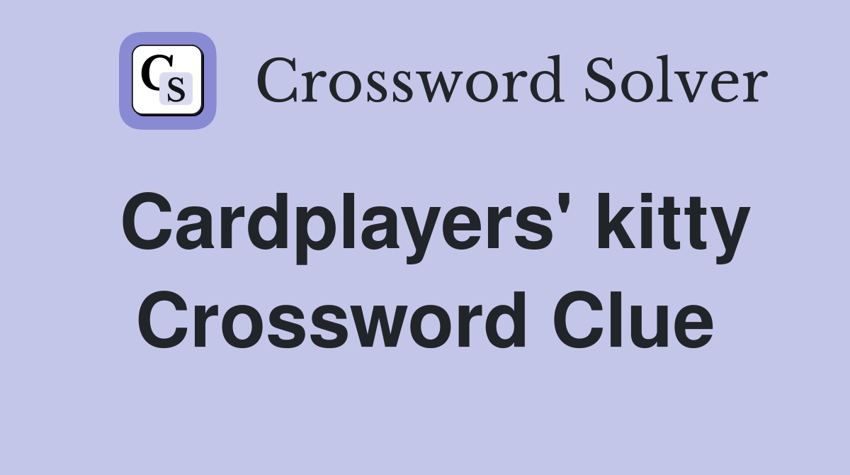 Cardplayers' kitty Crossword Clue