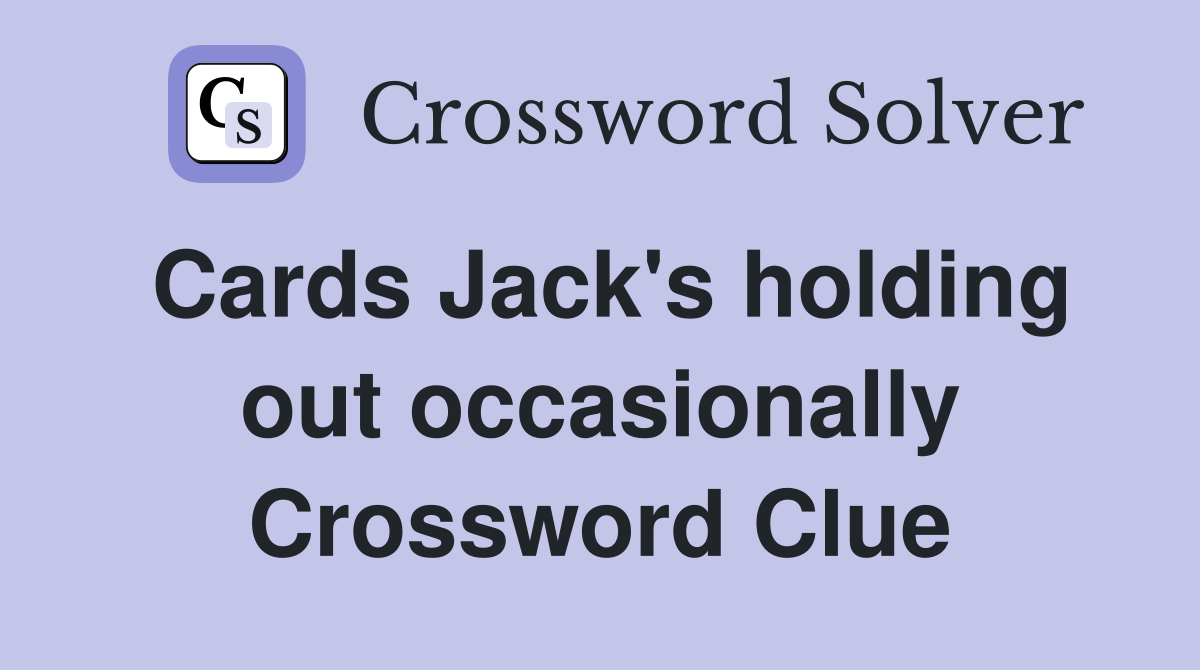 Cards Jack's holding out occasionally Crossword Clue