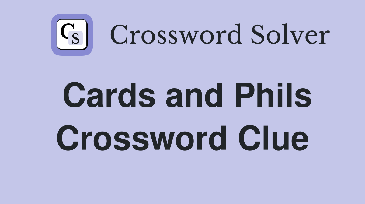 Cards and Phils Crossword Clue