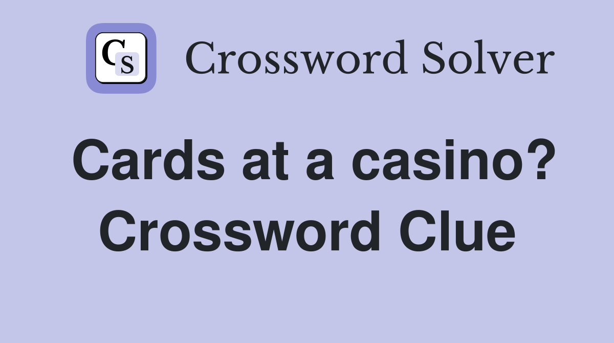 Cards at a casino? Crossword Clue