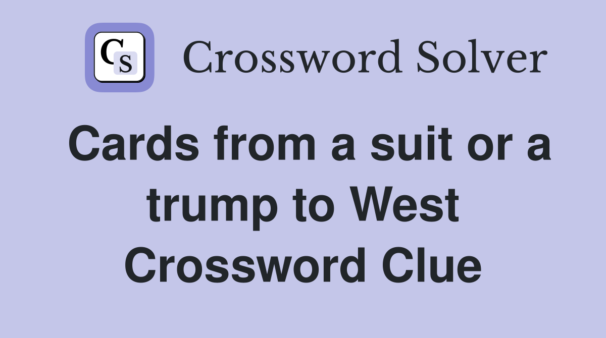 Cards from a suit or a trump to West Crossword Clue