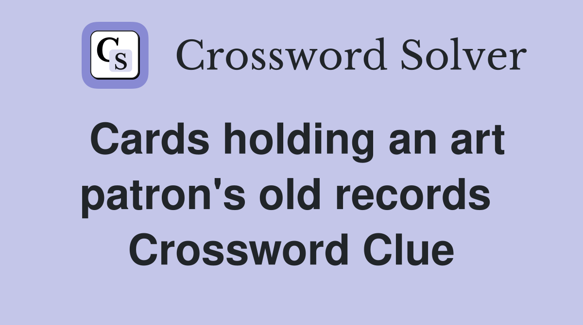 Cards holding an art patron's old records  Crossword Clue