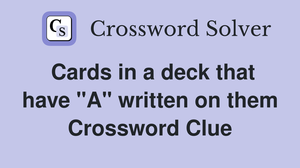 Cards in a deck that have "A" written on them Crossword Clue