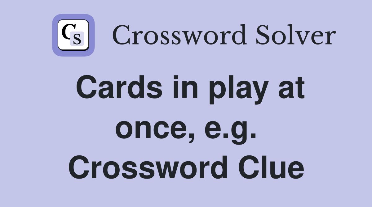 Cards in play at once, e.g. Crossword Clue