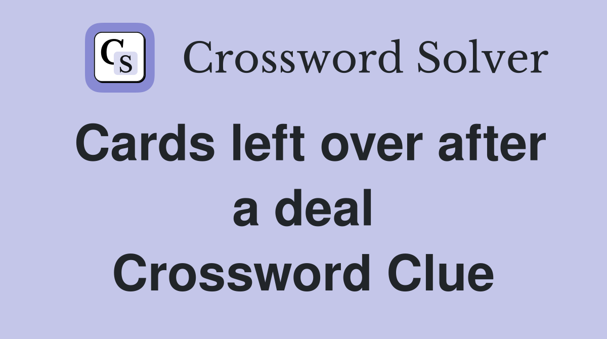 Cards left over after a deal Crossword Clue