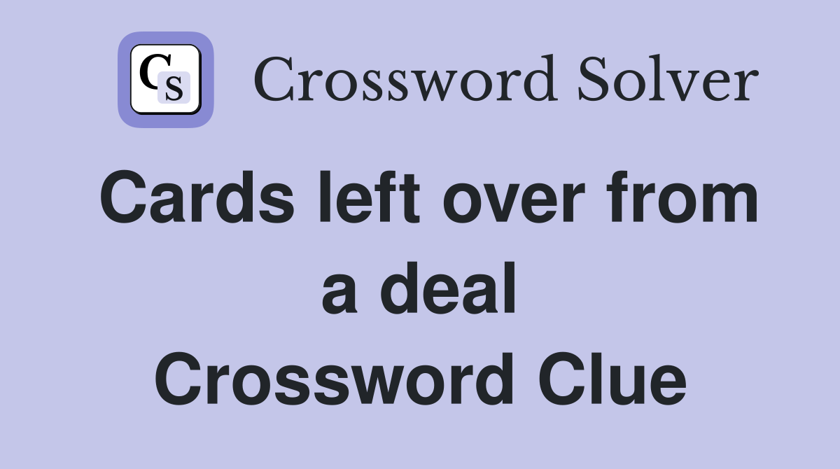 Cards left over from a deal Crossword Clue