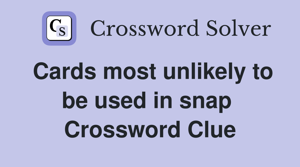 Cards most unlikely to be used in snap  Crossword Clue