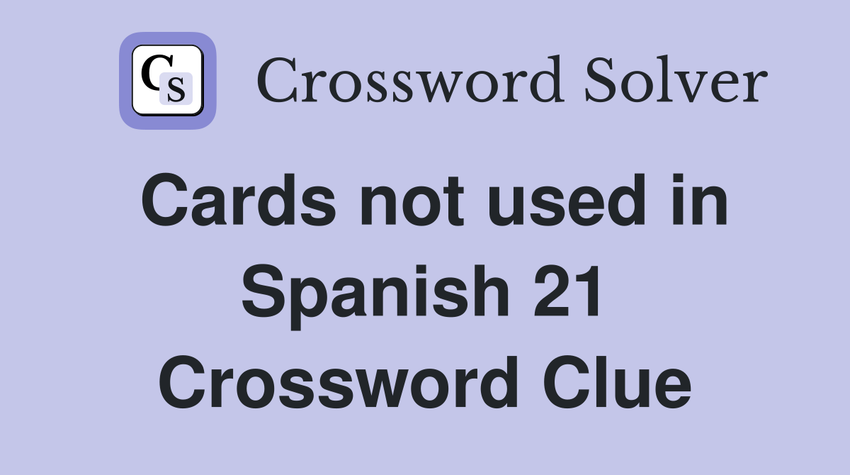 Cards not used in Spanish 21 Crossword Clue
