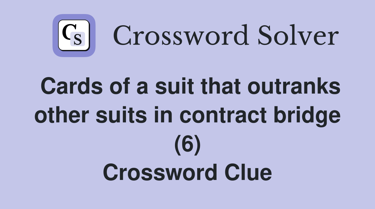 Cards of a suit that outranks other suits in contract bridge (6) Crossword Clue