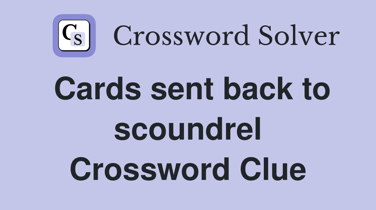 Cards sent back to scoundrel Crossword Clue