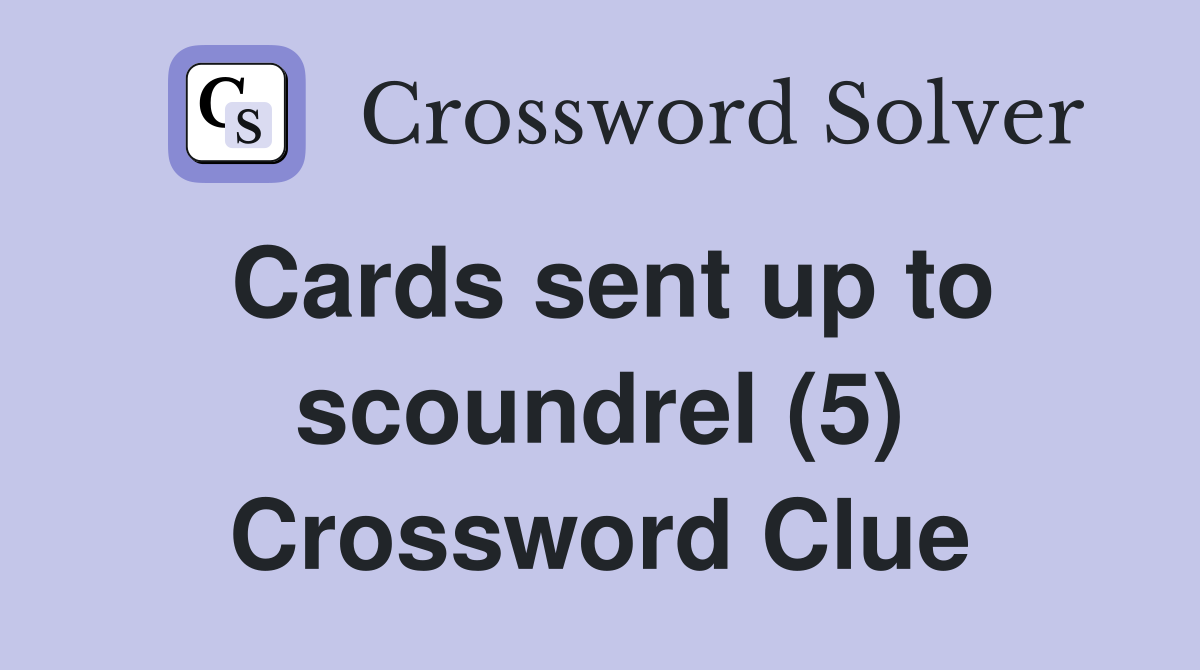 Cards sent up to scoundrel (5) Crossword Clue