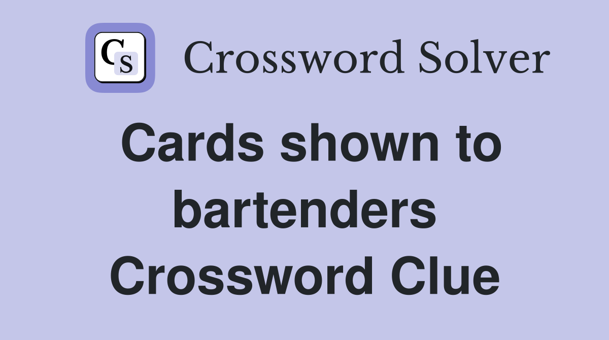 Cards shown to bartenders Crossword Clue