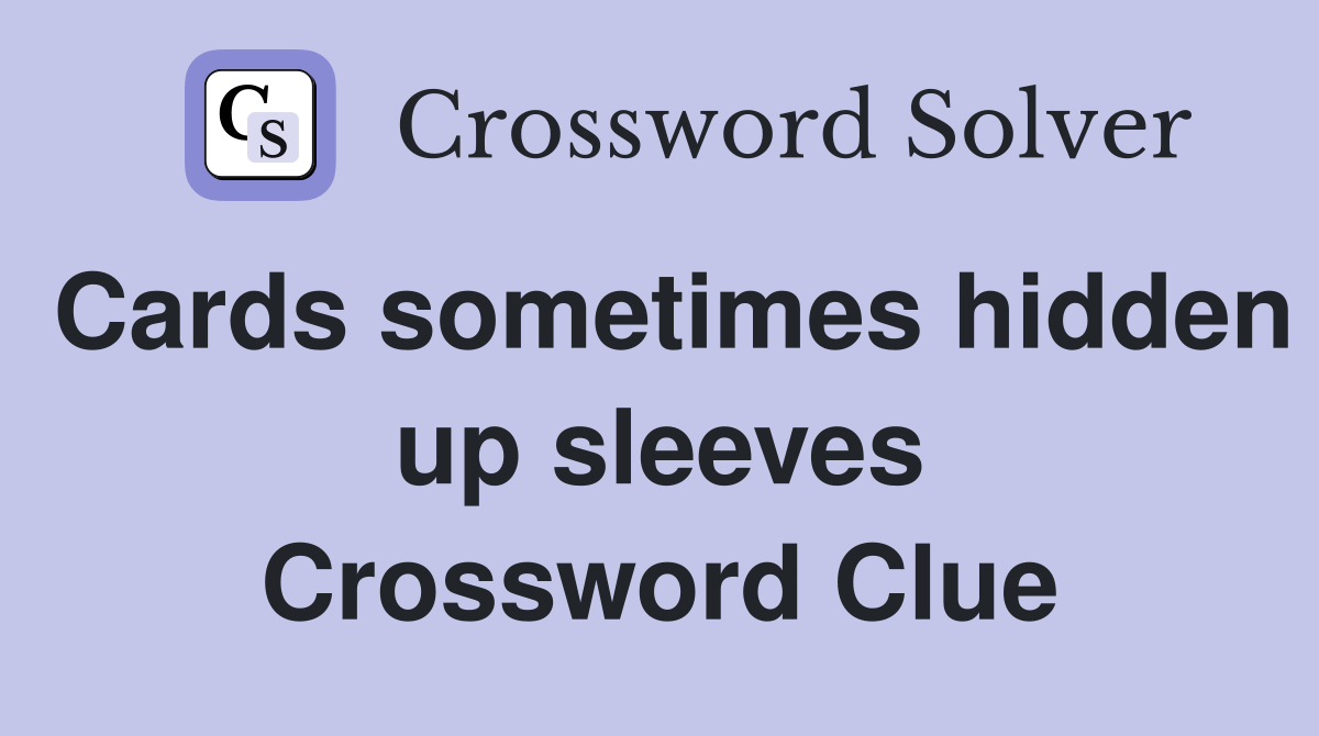 Cards sometimes hidden up sleeves Crossword Clue