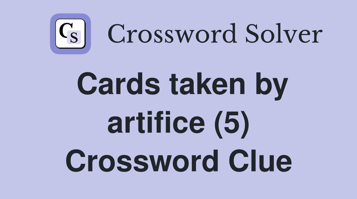 Cards taken by artifice (5) Crossword Clue