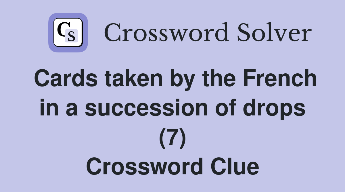 Cards taken by the French in a succession of drops (7) Crossword Clue