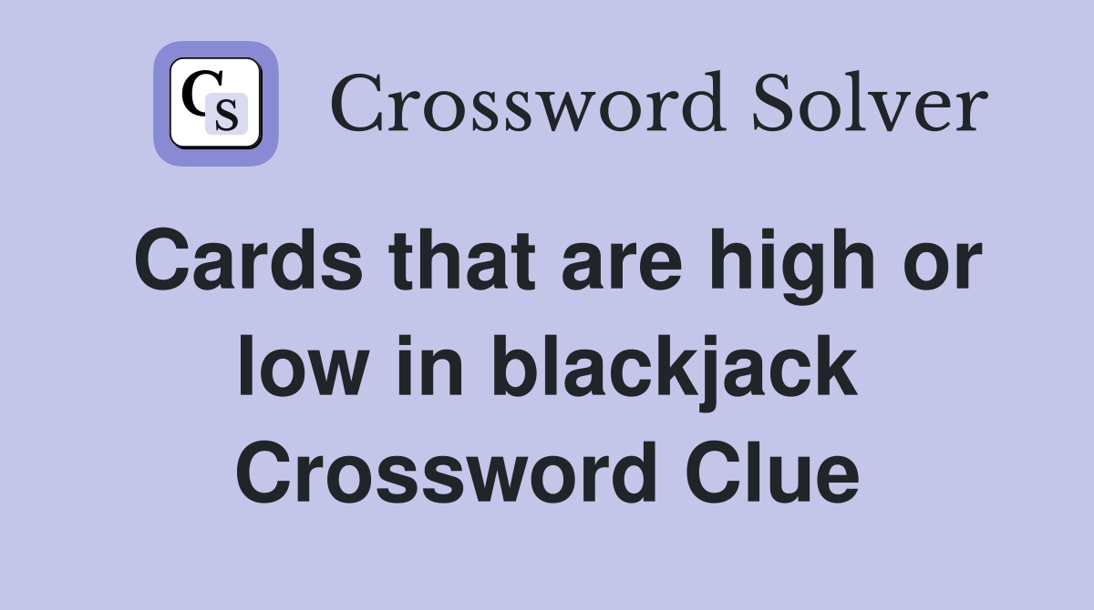Cards that are high or low in blackjack Crossword Clue