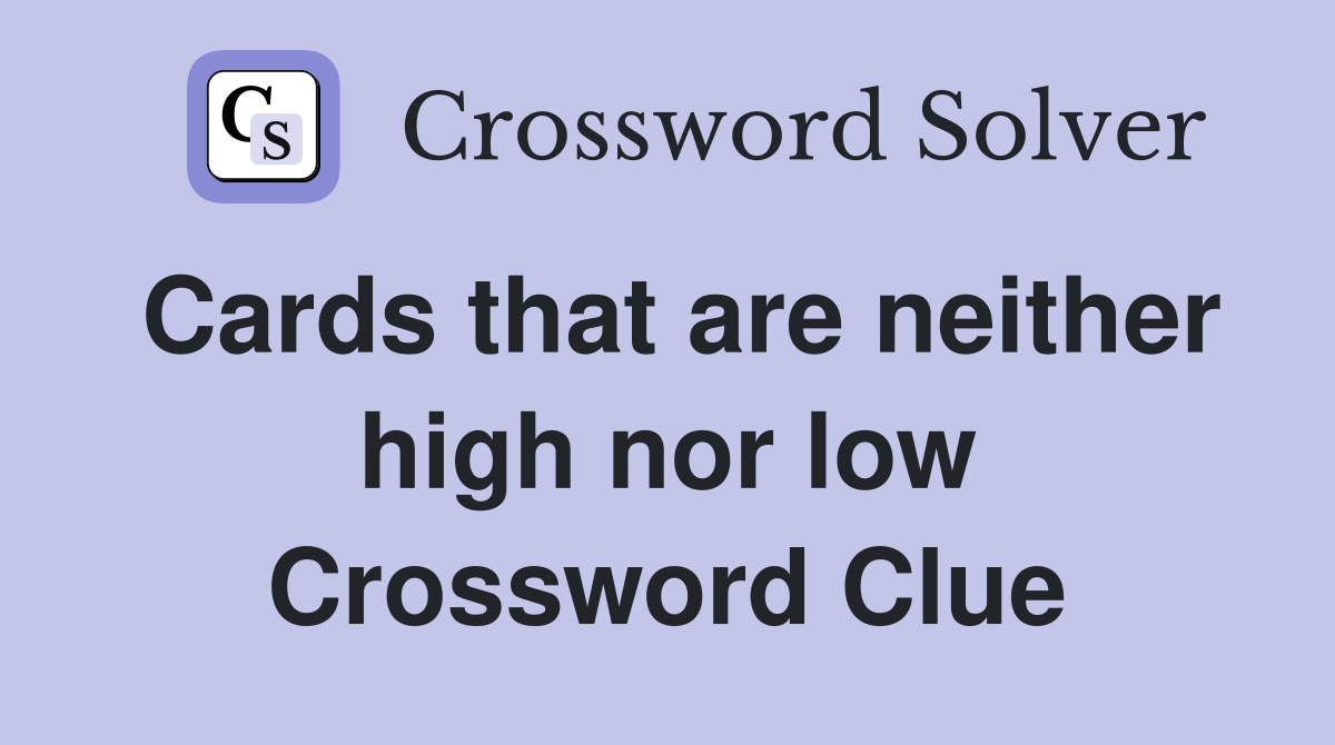 Cards that are neither high nor low Crossword Clue