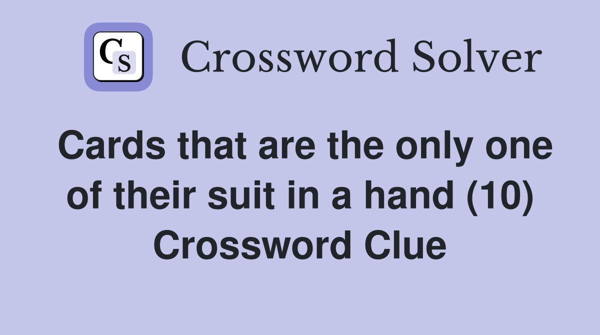 Cards that are the only one of their suit in a hand (10) Crossword Clue