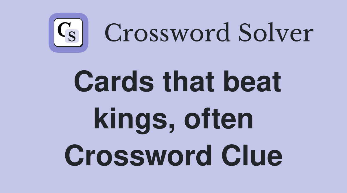 Cards that beat kings, often Crossword Clue