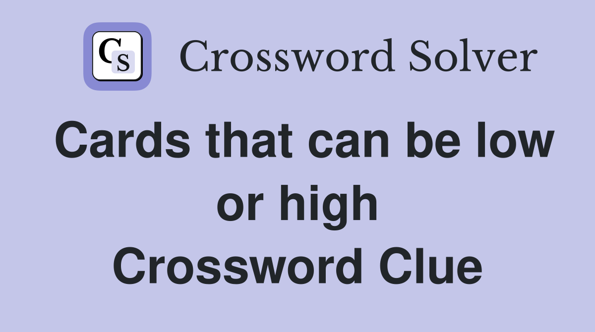 Cards that can be low or high Crossword Clue