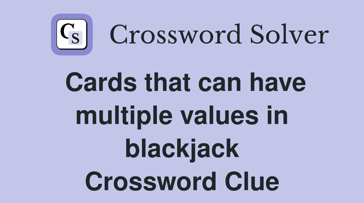 Cards that can have multiple values in blackjack Crossword Clue
