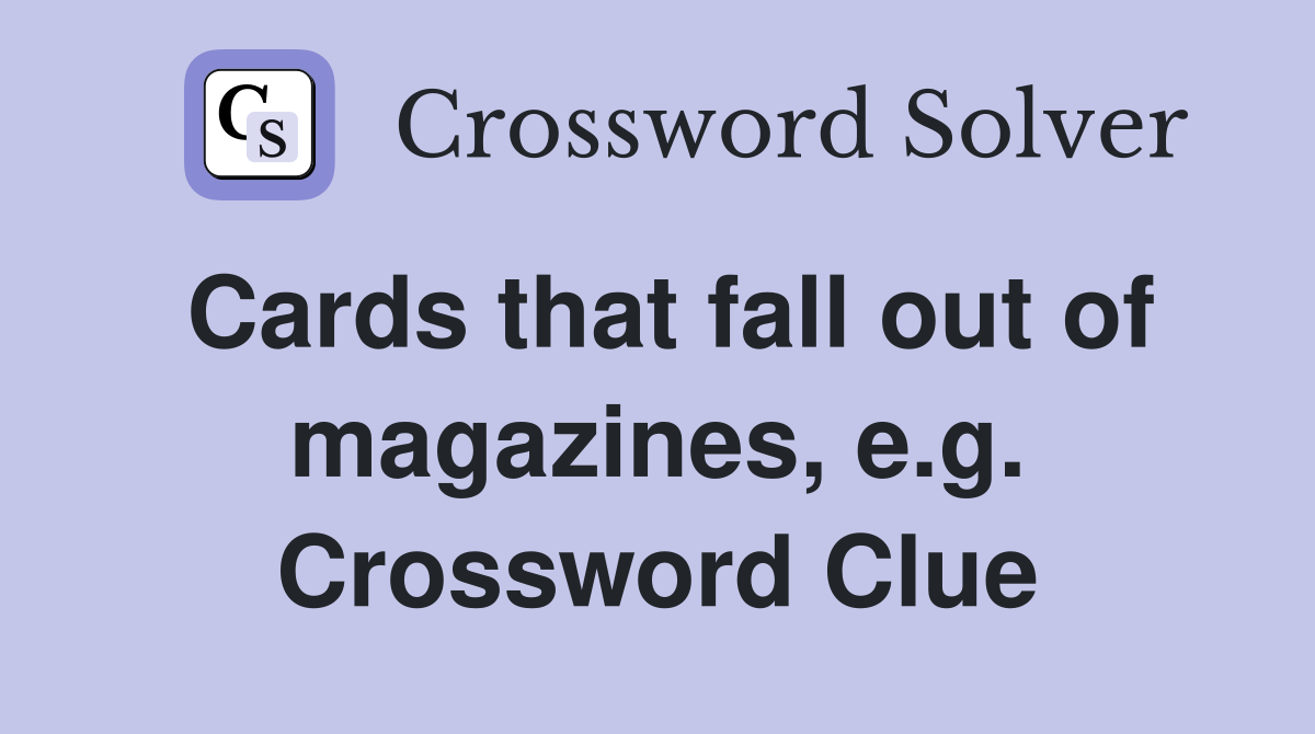 Cards that fall out of magazines, e.g. Crossword Clue
