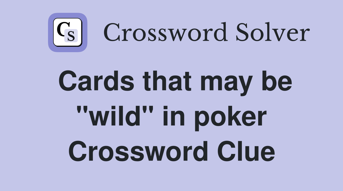Cards that may be "wild" in poker Crossword Clue