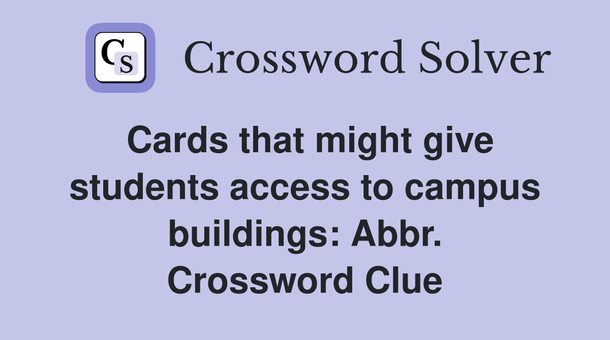 Cards that might give students access to campus buildings: Abbr. Crossword Clue
