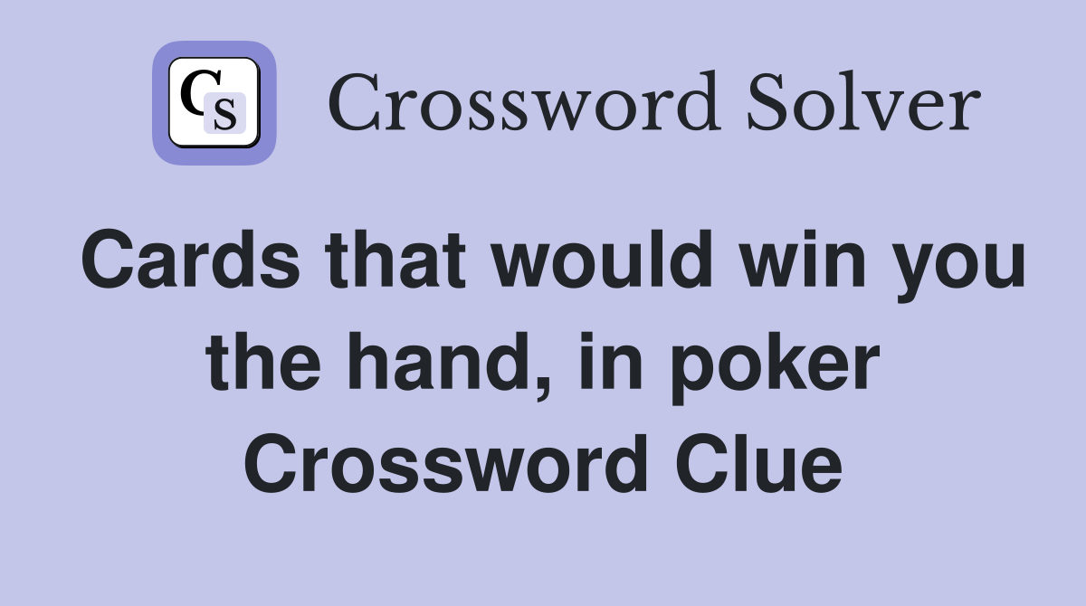 Cards that would win you the hand, in poker Crossword Clue