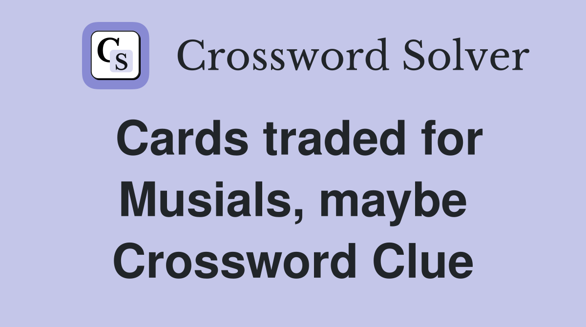Cards traded for Musials, maybe Crossword Clue