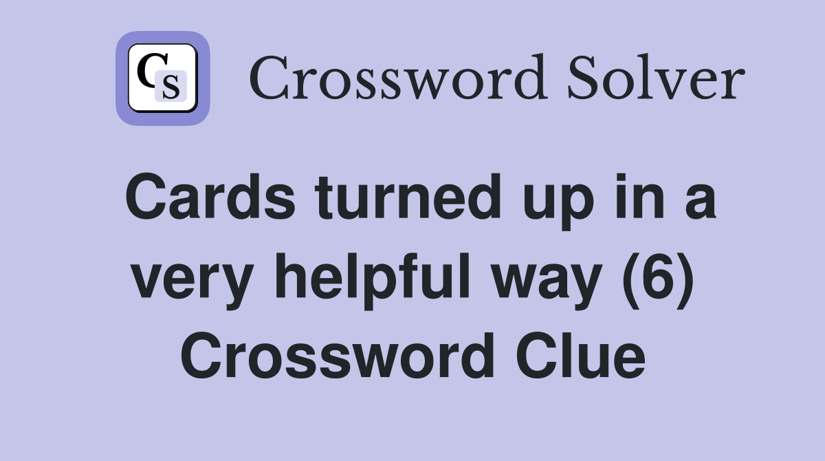 Cards turned up in a very helpful way (6) Crossword Clue