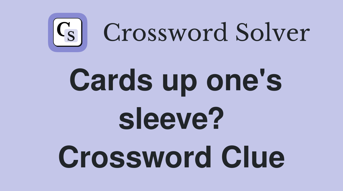 Cards up one's sleeve? Crossword Clue