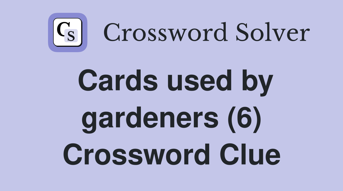 Cards used by gardeners (6) Crossword Clue