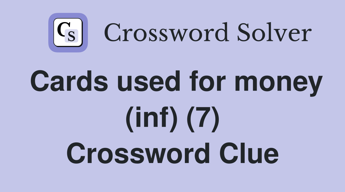 Cards used for money (inf) (7) Crossword Clue