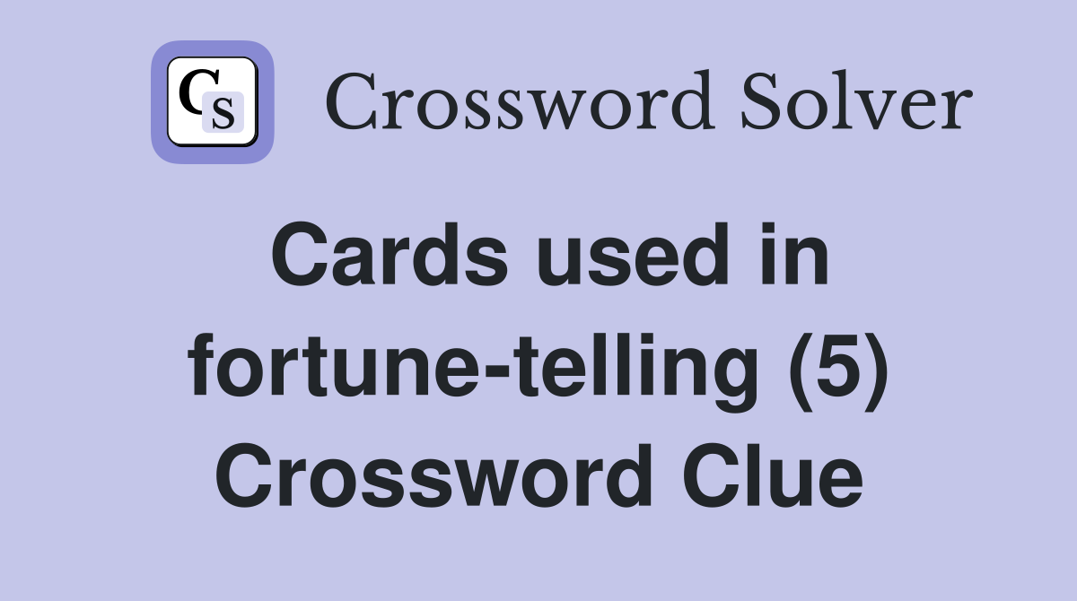 Cards used in fortune-telling (5) Crossword Clue