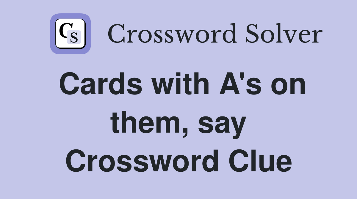 Cards with A's on them, say Crossword Clue