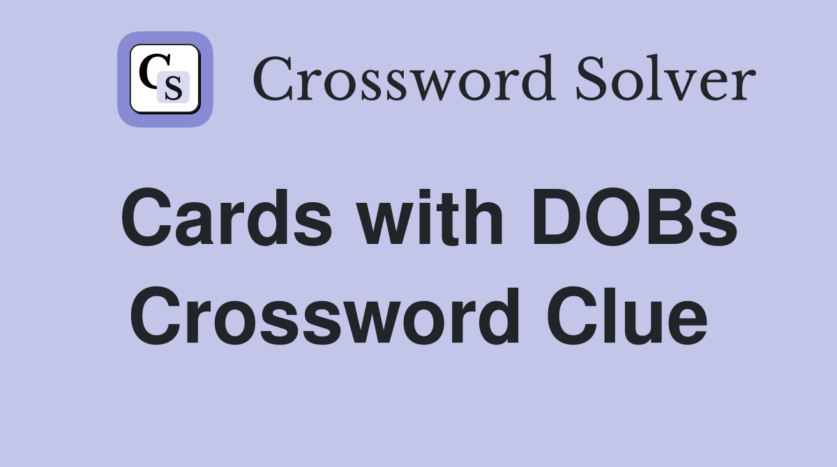 Cards with DOBs Crossword Clue