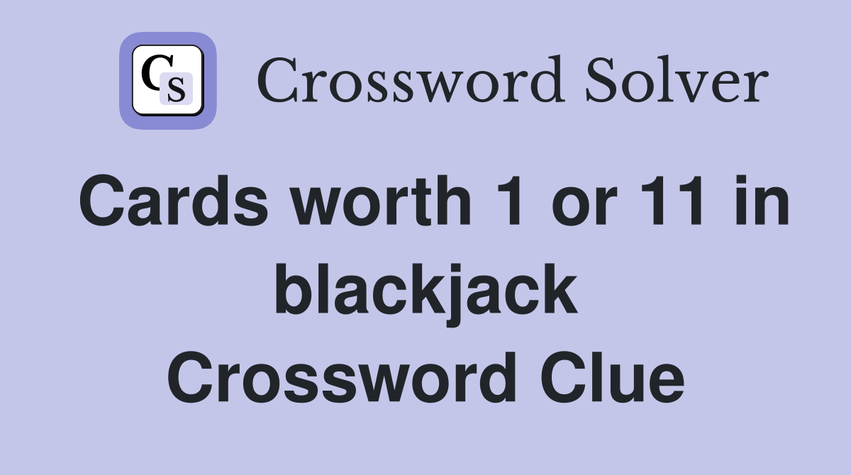 Cards worth 1 or 11 in blackjack Crossword Clue