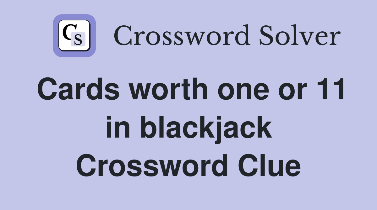 Cards worth one or 11 in blackjack Crossword Clue