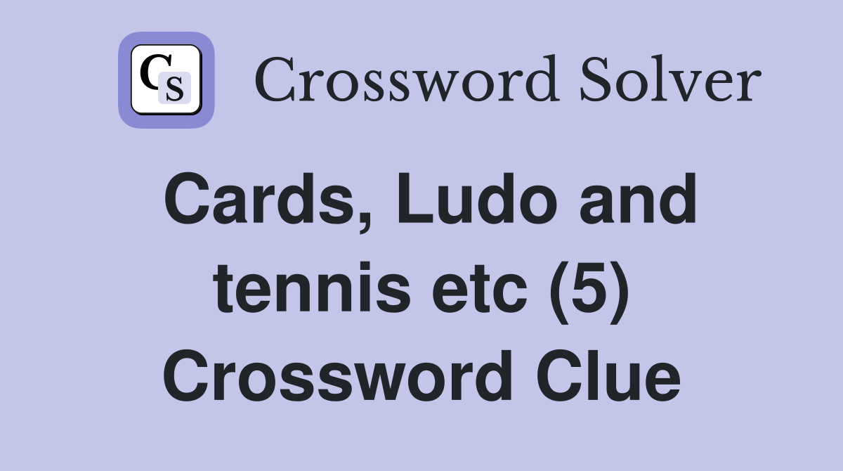Cards, Ludo and tennis etc (5) Crossword Clue