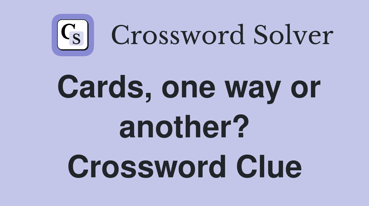 Cards, one way or another? Crossword Clue