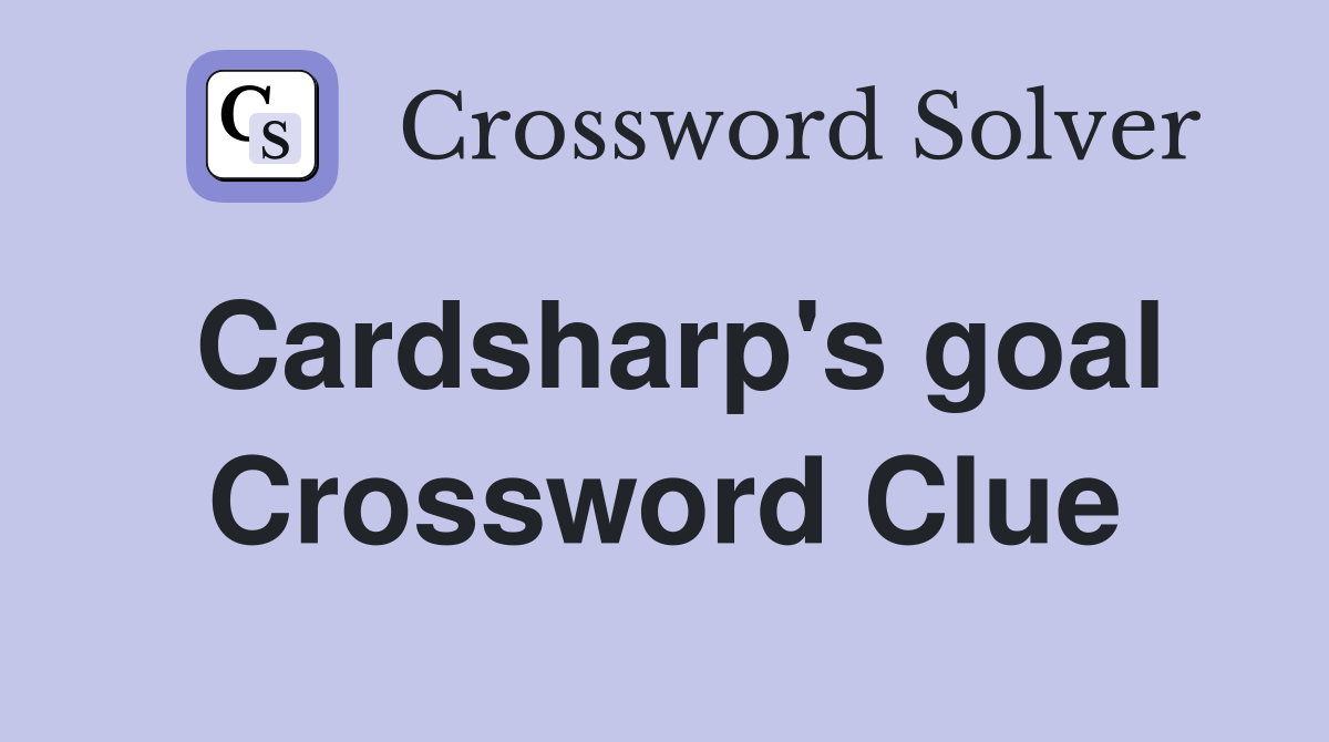 Cardsharp's goal Crossword Clue