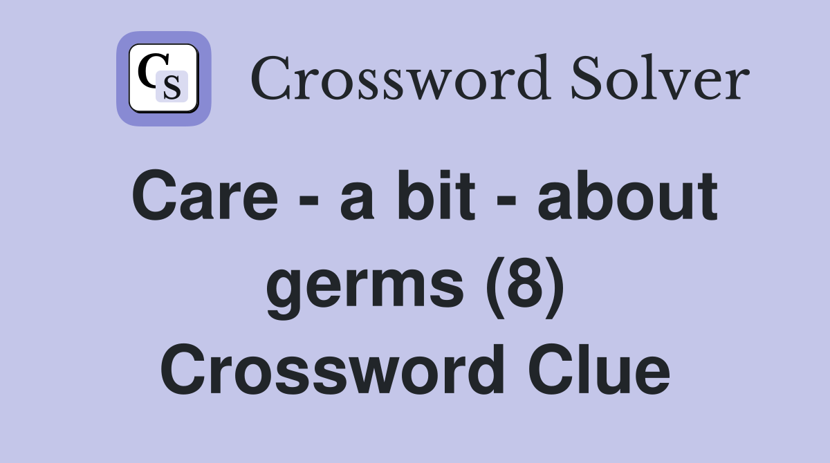 Care - a bit - about germs (8) Crossword Clue