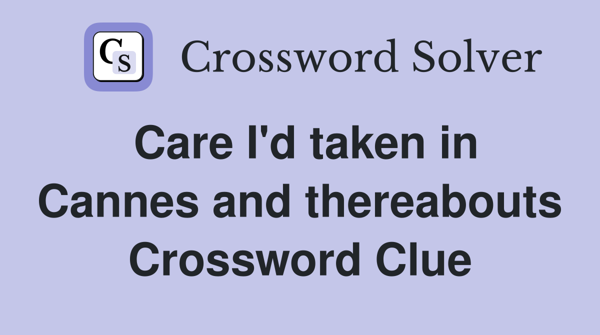 Care I'd taken in Cannes and thereabouts Crossword Clue