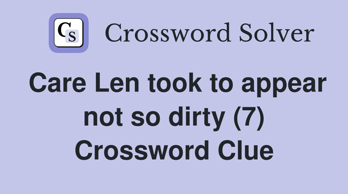 Care Len took to appear not so dirty (7) Crossword Clue