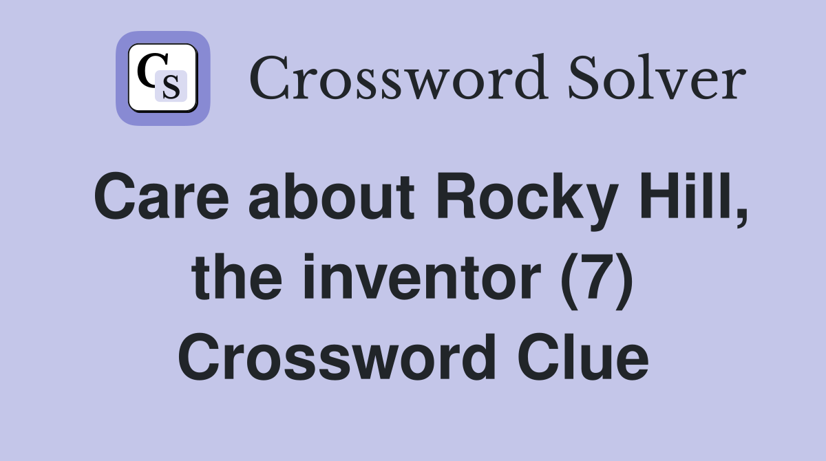 Care about Rocky Hill, the inventor (7) Crossword Clue