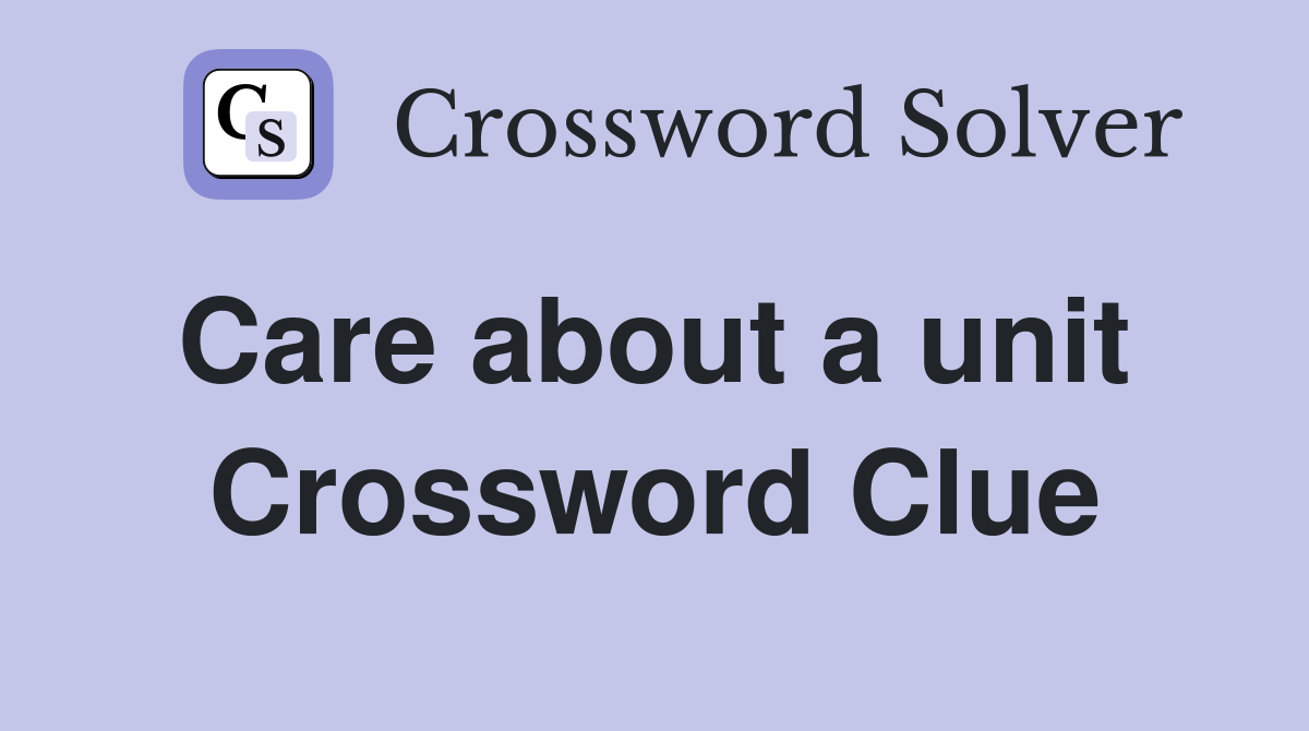 Care about a unit  Crossword Clue