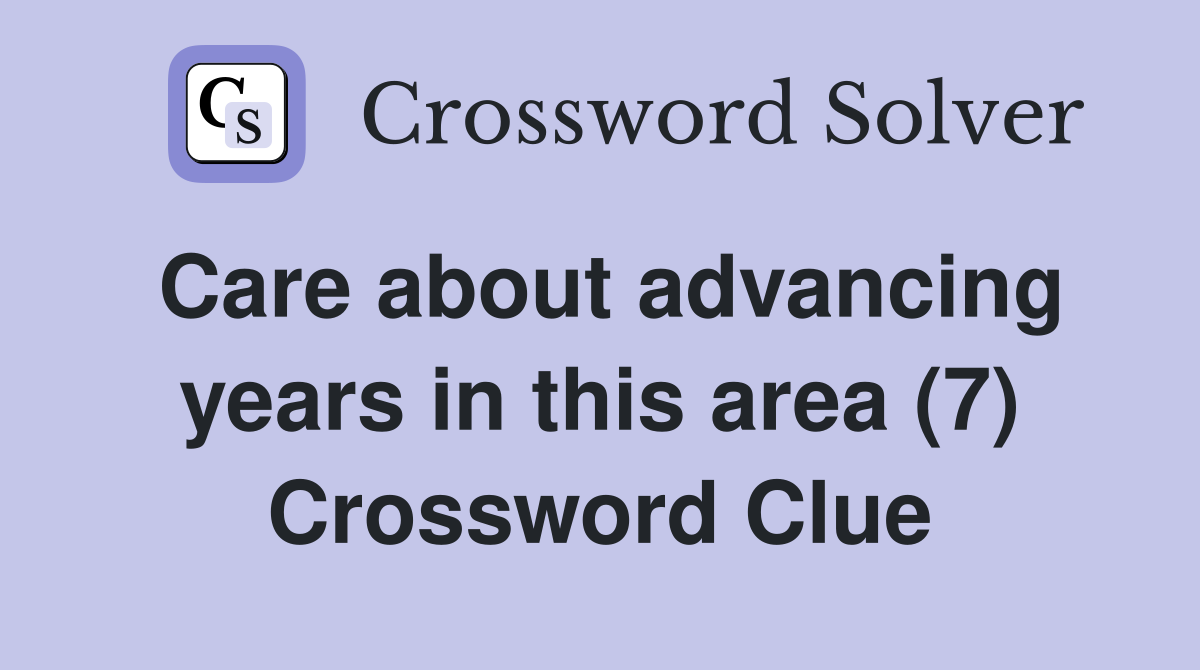Care about advancing years in this area (7) Crossword Clue