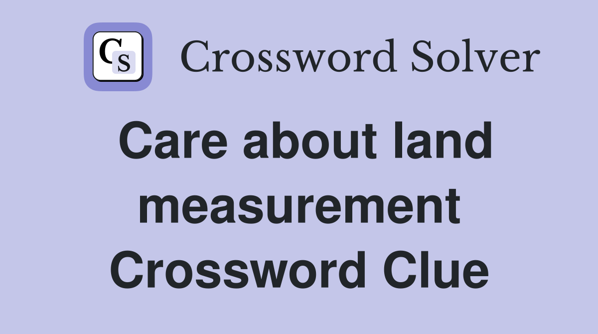 Care about land measurement Crossword Clue